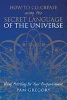 Paperback How to Co-Create Using the Secret Language of the Universe: Using Astrology for your Empowerment Book