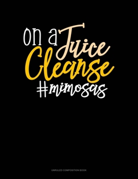 Paperback On A Juice Cleanse #Mimosas: Unruled Composition Book