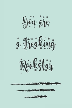 You are a Freaking Rockstar ;:best gift Birthday/Valentine's Day/Anniversary for friendS , FAMILY. Notebook , Journal to Write Funny Ideas for your ... 120 pages, 6x9 , soft Cover , matte finish