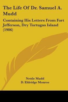 Paperback The Life Of Dr. Samuel A. Mudd: Containing His Letters From Fort Jefferson, Dry Tortugas Island (1906) Book