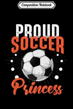 Composition Notebook: Proud Soccer Princess Family Matching Team Gift Sports  Journal/Notebook Blank Lined Ruled 6x9 100 Pages