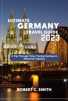 Paperback Ultimate Germany Travel Guide: A Trip Through Time; Tracing Germany's Historical Tapestry Book