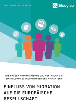 Paperback Einfluss von Migration auf die europäische Gesellschaft. Wie prägen Autoritarismus und Vertrauen die Einstellung zu Migrantinnen und Migranten? [German] Book