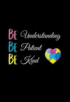 Be Understanding Be Patient Be Kind: Proud Autism Notebook - 120 Lined Pages - Raise Awareness While Writing, Taking Notes, To Do Lists etc