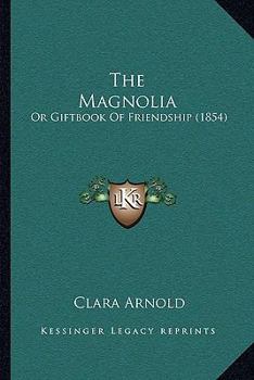 Paperback The Magnolia: Or Giftbook Of Friendship (1854) Book