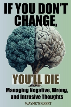 Paperback If You Don't Change, You'll Die: Managing Negative, Wrong and Intrusive Thoughts Book