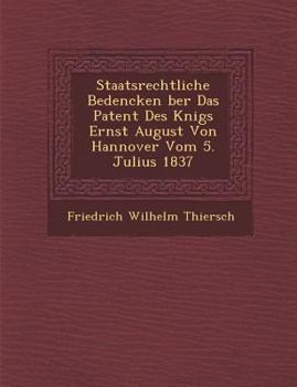 Paperback Staatsrechtliche Bedencken &#65533;ber Das Patent Des K&#65533;nigs Ernst August Von Hannover Vom 5. Julius 1837 [German] Book