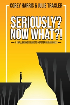 Paperback Seriously? Now What?!: A Small Business Guide to Disaster Preparedness Book