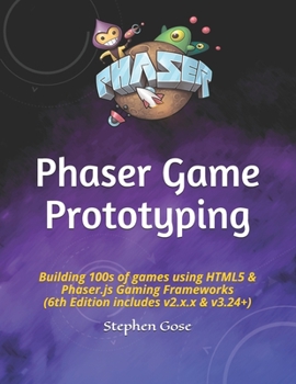 Paperback Phaser Game Prototyping: Building 100s of games using HTML5 & Phaser.js Gaming Frameworks (6th Edition includes v2.x.x & v3.24+) Book