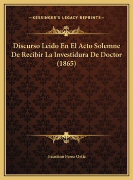 Hardcover Discurso Leido En El Acto Solemne De Recibir La Investidura De Doctor (1865) [Spanish] Book