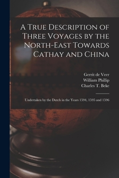 Paperback A True Description of Three Voyages by the North-east Towards Cathay and China: Undertaken by the Dutch in the Years 1594, 1595 and 1596 Book