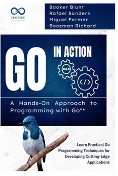 Paperback Go in Action, A Hands-On Approach to Programming with Go: Learn Practical Go Programming Techniques for Developing Cutting-Edge Applications Book
