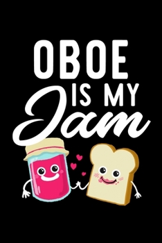 Oboe Is My Jam: Funny Notebook for Oboe Fan | Great Christmas & Birthday Gift Idea for Oboe Fan | Oboe Journal | 100 pages 6x9 inches