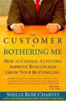 Paperback The Customer Is Bothering Me: How to Change Attitudes, Improve Results and Grow Your Bottom Line Book