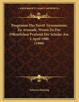 Paperback Programm Des Furstl. Gymnasiums Zu Arnstadt, Womit Zu Der Offentlichen Prufund Der Schuler Am 5 April 1900 (1900) [German] Book