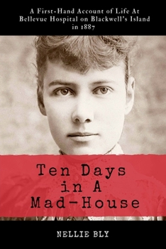 Paperback Ten Days in A Mad-House: Illustrated and Annotated: A First-Hand Account of Life At Bellevue Hospital on Blackwell's Island in 1887 Book