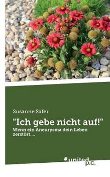 Paperback Ich gebe nicht auf!: Wenn ein Aneurysma dein Leben zerstört.... [German] Book