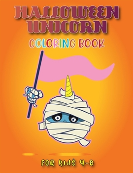 Halloween Unicorn Coloring Book for Kids 4-8: Exclusive Great Halloween Unicorn Coloring Book with Funny High Quality Images For All Ages(Halloween gifts for your mates)