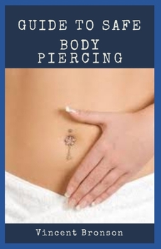 Paperback Guide to Safe Body Piercing: Body piercing, a form of body modification, is the practice of puncturing or cutting a part of the human body, creatin Book