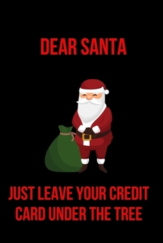 Dear Santa Just Leave Your Credit Card Under the Tree: Blank Lined Journal