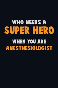 Paperback Who Need A SUPER HERO, When You Are Anesthesiologist: 6X9 Career Pride 120 pages Writing Notebooks Book