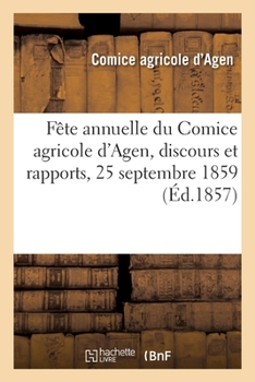 Paperback Fête annuelle du Comice agricole de l'arrondissement d'Agen, discours et rapports: Distribution des prix et médailles, 25 septembre 1859 [French] Book