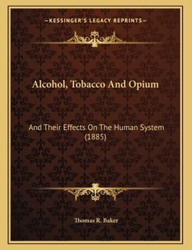 Paperback Alcohol, Tobacco And Opium: And Their Effects On The Human System (1885) Book