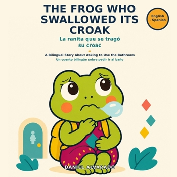 The Frog Who Swallowed Its Croak / La ranita que se tragó su croac: A Bilingual Story About Asking to Use the Bathroom / Un cuento bilingüe sobre ... / My Little Steps: Sonidos y Sentimientos)