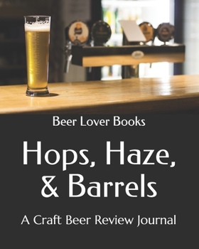 Paperback Hops, Haze, & Barrels: A Craft Beer Review Journal Book