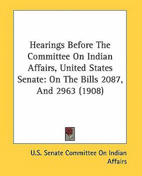 Hearings Before The Committee On Indian Affairs, United States Senate: On The Bills 2087, And 2963