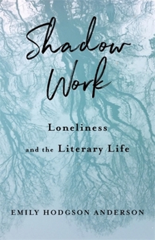Hardcover Shadow Work: Loneliness and the Literary Life Book
