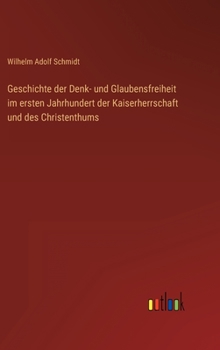 Hardcover Geschichte der Denk- und Glaubensfreiheit im ersten Jahrhundert der Kaiserherrschaft und des Christenthums [German] Book