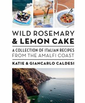 Hardcover Wild Rosemary and Lemon Cake: A Collection of Italian Recipes from the Amalfi Coast Book