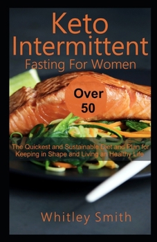 Paperback keto Intermittent Fasting For Women Over 50: The Quickest and Sustainable Diet and Plan for Keeping in Shape and Living an Healthy Life Book