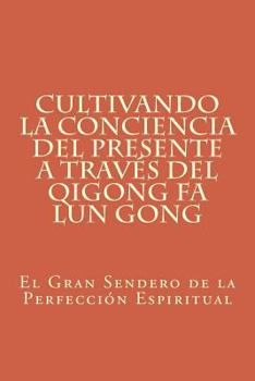 Paperback Cultivando la Conciencia del Presente a través del Qigong Fa Lun Gong: El Gran Sendero de la Perfección Espiritual [Spanish] Book