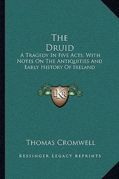 Paperback The Druid: A Tragedy In Five Acts; With Notes On The Antiquities And Early History Of Ireland Book