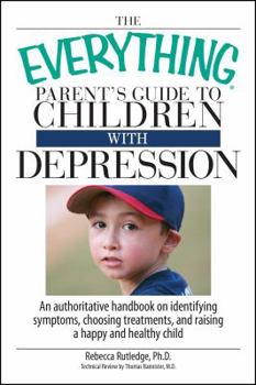 Paperback The Everything Parent's Guide to Children with Depression: An Authoritative Handbook on Identifying Symptoms, Choosing Treatments, and Raising a Happy Book
