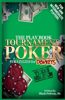 Tournament Poker Strategies for Donkeys: The Play Book