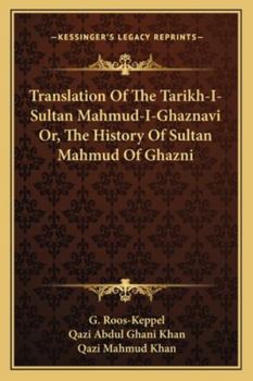 Translation Of The Tarikh-I-Sultan Mahmud-I-Ghaznavi, Or, The History Of Sultan Mahmud Of Ghazni: The Text-Book For The Higher Standard Examination