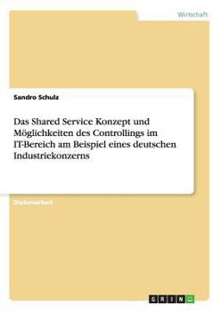 Paperback Das Shared Service Konzept und Möglichkeiten des Controllings im IT-Bereich am Beispiel eines deutschen Industriekonzerns [German] Book