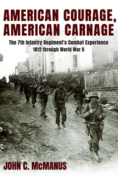 Paperback American Courage, American Carnage: The 7th Infantry Regiment's Combat Experience, 1812 Through World War II Book