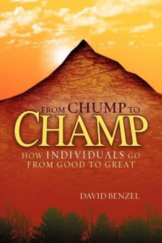 Paperback From Chump to Champ: How Individuals Go from Good to Great Book