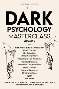 Paperback The Dark Psychology Masterclass (Volume 1): 77 Powerful Techniques of Persuasion, Influence, and Manipulation Exposed Book