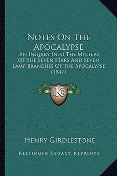 Paperback Notes On The Apocalypse: An Inquiry Into The Mystery Of The Seven Stars And Seven Lamp Branches Of The Apocalypse (1847) Book