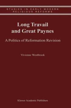 Hardcover Long Travail and Great Paynes: A Politics of Reformation Revision Book