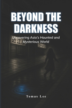 Paperback Beyond the Darkness: Uncovering Asia's Haunted and Mysterious World Book