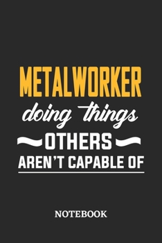 Metalworker Doing Things Others Aren't Capable of Notebook: 6x9 inches - 110 dotgrid pages • Greatest Passionate Office Job Journal Utility • Gift, Present Idea