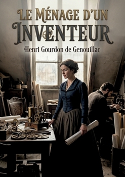 Le Ménage d'Un Inventeur: Une histoire de famille parisienne confrontée aux défis de la guerre de 1870 et aux ambitions d'un inventeur (French Edition)