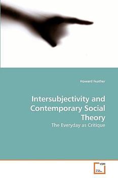 Intersubjectivity and Contemporary Social Theory: The Everyday as Critique: The Everyday as Critique