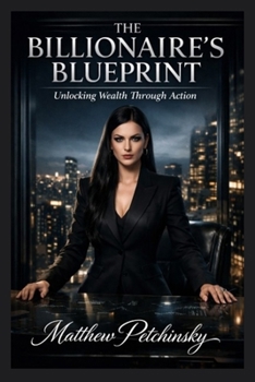 Paperback The Billionaire's Blueprint: Unlocking Wealth Through Action Book